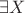 $\exists X$