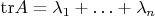$\mathrm{tr} A = \lambda_1 + \ldots + \lambda_n$