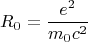 $$ R_0= \frac {e^2} {m_0c^2} $$