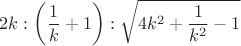 $$2k:\left(\frac 1k+1\right):\sqrt{4k^2+\frac 1{k^2}-1}$$