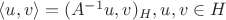 $\langle u,v \rangle = (A^{-1}u, v)_H, u,v \in H$
