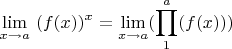 $$\lim\limits_{x \to a} \ (f(x)) ^ x = \lim\limits_{x \to a}( \prod\limits_{1}^a (f(x)))$$