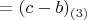 $= (c-b)_{(3)} $