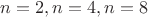 $ n=2, n=4, n=8$