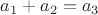 $a_1+a_2=a_3$