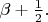 $
\beta + \frac{1}{2}. $