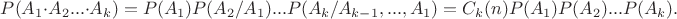 $P(A_1 \cdot A_2... \cdot A_k)=P(A_1) P(A_2/A_1) ...P(A_k/A_{k-1},...,A_1)=C_k(n) P(A_1) P(A_2)... P(A_k).$