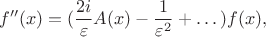$$
f''(x) = (\frac{2i}{\varepsilon} A(x) - \frac{1}{\varepsilon^2} + \dots) f(x),
$$