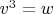 $v^3=w$