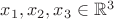 $x_1,x_2,x_3 \in {\mathbb R}^3$