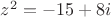 $z^2=-15+8i$
