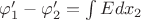 $\varphi_1' - \varphi_2' = \int E dx_2 
$