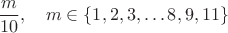$$\frac{m}{10},\quad m\in\{1, 2, 3, \dots 8, 9, 11\}$$
