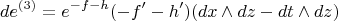 $$\quad d e^{(3)} = e^{-f-h}(-f'-h')(dx \wedge dz - dt \wedge dz)$$