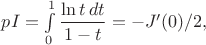 $
pI=\int\limits_0^1\dfrac{\ln t\,dt}{1-t}=-J'(0)/2,
$