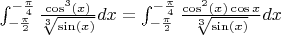 $\int_{-\frac{\pi}{2}}^{-\frac{\pi}{4}} \frac{\cos^3(x)}{\sqrt[3]{\sin(x)}} dx = \int_{-\frac{\pi}{2}}^{-\frac{\pi}{4}} \frac{\cos^2(x) \cos{x}}{\sqrt[3]{\sin(x)}} dx$