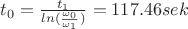 $t_0=\frac {t_1} {ln(\frac {\omega_0} {\omega_1})}=117.46 sek