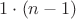 $1\cdot (n-1)$