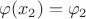$\varphi(x_2)=\varphi_2$