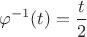 $$\varphi^{-1}(t)=\frac{t}{2} $$\varphi^{-1}(t)=\frac{t}{2}