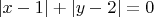 $|x-1|+|y-2|=0$
