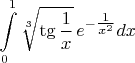 $\displaystyle\int\limits_0^{1}{\sqrt[3]{\tg\dfrac{1}{x}} \,e^{-\tfrac{1}{x^2}}dx}$