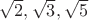 $\sqrt{2},\sqrt{3},\sqrt{5}$