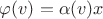 $\varphi(v)=\alpha(v)x$