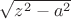 $\sqrt{z^2-a^2}$