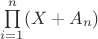$\prod\limits_{i = 1}^n (X + A_n)$