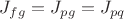 $J_{fg} = J_{pg} = J_{pq}$