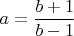 $a=\dfrac{b+1}{b-1}$