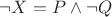 $\neg X =  P \wedge \neg Q$