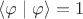$\langle\varphi\mid\varphi\rangle=1$