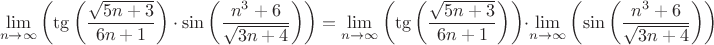 $$\lim\limits_{n \to \infty} \left (  \tg \left ( \frac{\sqrt{5n+3}}{6n+1} \right ) \cdot \sin \left ( \frac{n^3+6}{\sqrt{3n+4}} \right )  \right ) = \lim\limits_{n \to \infty} \left (  \tg \left ( \frac{\sqrt{5n+3}}{6n+1} \right )   \right )   \cdot \lim\limits_{n \to \infty} \left (  \sin \left ( \frac{n^3+6}{\sqrt{3n+4}} \right )  \right ) $$