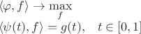$$ \begin{array}{l} \langle \varphi, f \rangle \to \max\limits_{f} \\
     \langle \psi(t), f \rangle = g(t), \;\;\; t \in [0,1]
     \end{array}     
 $$