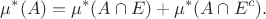 $$\mu^{*}(A)=\mu^{*}(A \cap E)+\mu^{*}(A \cap E^{c}).$$