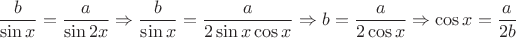 $$
\frac{b}
{{\sin x}} = \frac{a}
{{\sin 2x}} \Rightarrow \frac{b}
{{\sin x}} = \frac{a}
{{2\sin x\cos x}} \Rightarrow b = \frac{a}
{{2\cos x}} \Rightarrow \cos x = \frac{a}
{{2b}}
$$