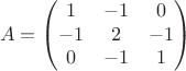 $$A = \begin{pmatrix}
1 & -1 & 0\\ 
-1 & 2 & -1\\ 
0 & -1 & 1 
\end{pmatrix}$$