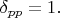 $\delta_{pp}=1.$