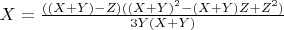 $\[
X = \frac{{((X + Y) - Z)((X + Y)^2  - (X + Y)Z + Z^2 )}}
{{3Y(X + Y)}}
\]
$