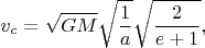 $$v_{c} = \sqrt{GM}\sqrt{\dfrac{1}{a}}\sqrt{\dfrac{2}{e + 1}},$$