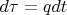 $d\tau=qdt$