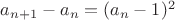 $a_{n+1} - a_n = (a_n - 1)^2$