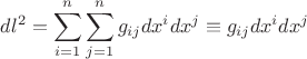$\displaystyle dl^2=\sum_{i=1}^{n}\sum_{j=1}^{n}g_{ij}dx^idx^j\equiv g_{ij}dx^idx^j$