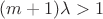 $(m+1)\lambda > 1$