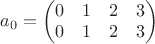 $a_{0}=\left(\begin{matrix}0 & 1 & 2 & 3\\0 & 1 & 2 & 3\end{matrix}\right)