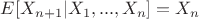 $E[X_{n+1}|X_1, ..., X_n] = X_n$