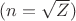 $(n=\sqrt Z)$