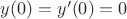 $y(0)=y'(0)=0$